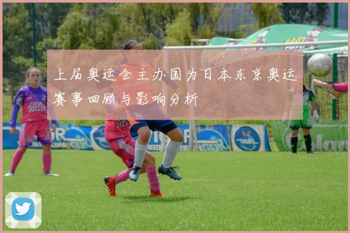 上届奥运会主办国为日本东京奥运赛事回顾与影响分析