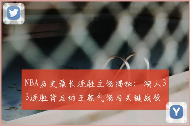 NBA历史最长连胜主场揭秘:湖人33连胜背后的王朝气场与关键战役