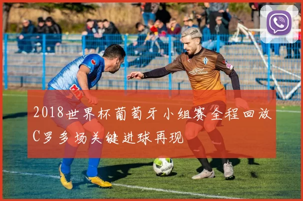 2018世界杯葡萄牙小组赛全程回放C罗多场关键进球再现