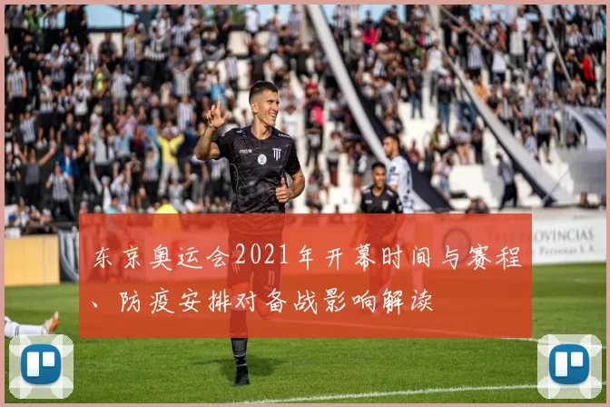 东京奥运会2021年开幕时间与赛程、防疫安排对备战影响解读