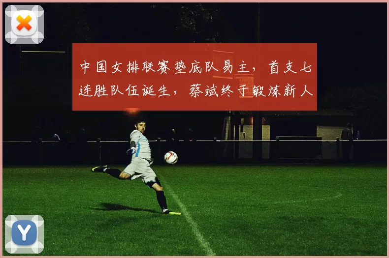 中国女排联赛垫底队易主，首支七连胜队伍诞生，蔡斌终于锻炼新人