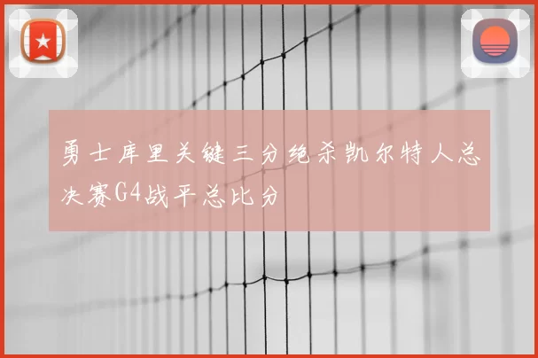 勇士库里关键三分绝杀凯尔特人总决赛G4战平总比分