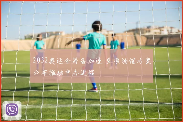 2032奥运会筹备加速 多项场馆方案公布推动申办进程