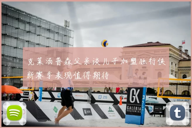 克莱汤普森父亲谈儿子加盟独行侠新赛季表现值得期待