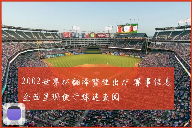 2002世界杯翻译整理出炉 赛事信息全面呈现便于球迷查阅