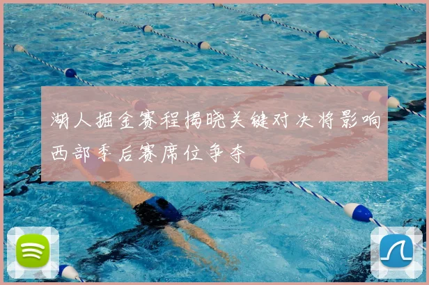 湖人掘金赛程揭晓关键对决将影响西部季后赛席位争夺