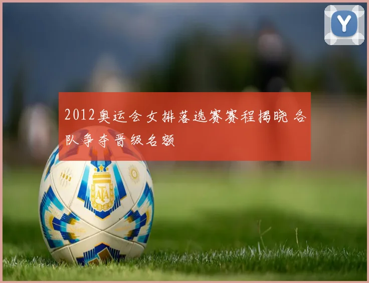 2012奥运会女排落选赛赛程揭晓 各队争夺晋级名额