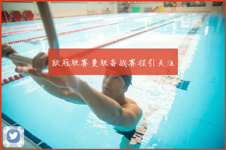 欧冠联赛曼联备战赛程引关注